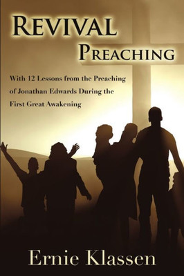 Revival Preaching: With 12 Lessons From The Preaching Of Jonathan Edwards During The First Great Awakening