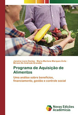 Programa de Aquisição de Alimentos: Uma análise sobre benefícios, financiamento, gestão e controle social (Portuguese Edition)