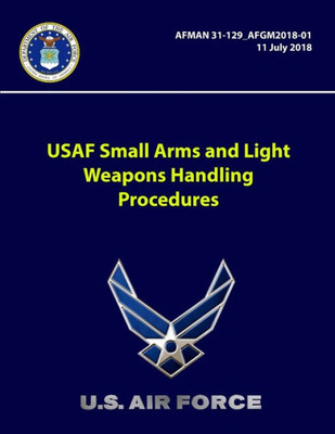 Usaf Small Arms And Light Weapons Handling Procedures - Afman 31-129-Afgm2018-01