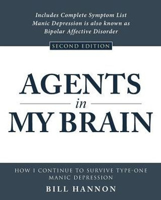 Agents In My Brain: How I Continue To Survive Type-One Manic Depression