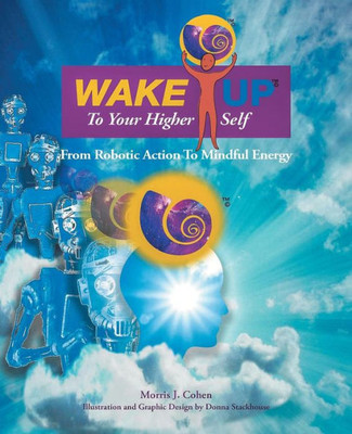 Wake Up To Your Higher Self: From Robotic Action To Mindful Energy