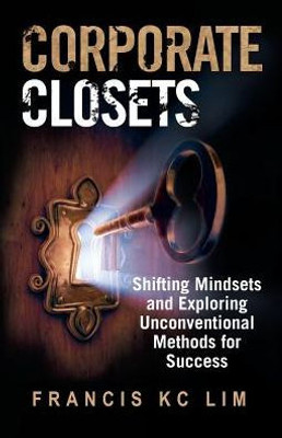 Corporate Closets: Shifting Mindsets And Exploring Unconventional Methods For Success