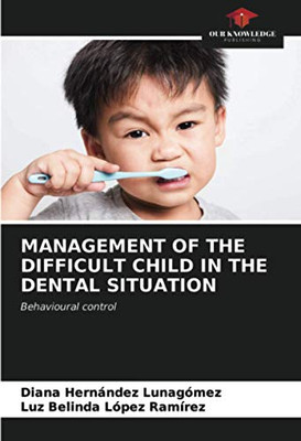 MANAGEMENT OF THE DIFFICULT CHILD IN THE DENTAL SITUATION: Behavioural control