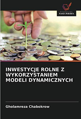 INWESTYCJE ROLNE Z WYKORZYSTANIEM MODELI DYNAMICZNYCH (Polish Edition)
