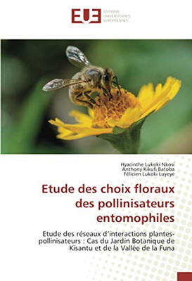 Etude des choix floraux des pollinisateurs entomophiles: Etude des réseaux d’interactions plantes-pollinisateurs : Cas du Jardin Botanique de Kisantu et de la Vallée de la Funa (French Edition)