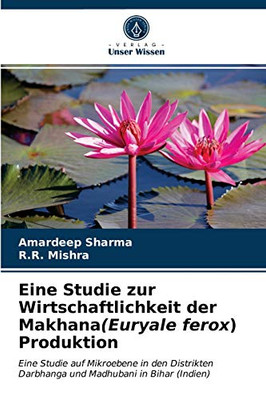 Eine Studie zur Wirtschaftlichkeit der Makhana(Euryale ferox) Produktion (German Edition)