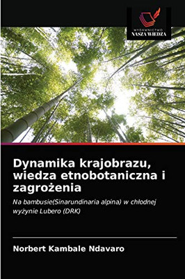 Dynamika krajobrazu, wiedza etnobotaniczna i zagrożenia: Na bambusie(Sinarundinaria alpina) w chłodnej wyżynie Lubero (DRK) (Polish Edition)