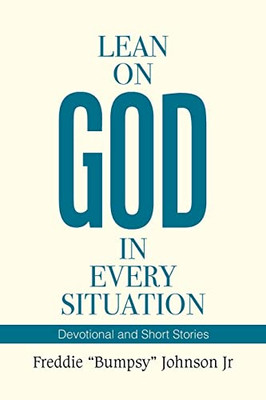 Lean On God In Every Situation: Devotional And Short Stories