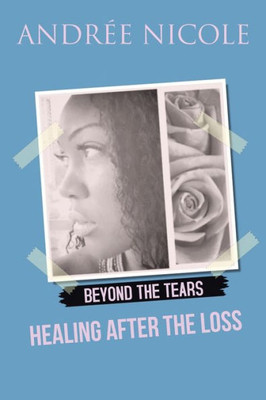 Beyond The Tears: Healing After The Loss