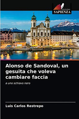 Alonso de Sandoval, un gesuita che voleva cambiare faccia: a uno schiavo nero (Italian Edition)