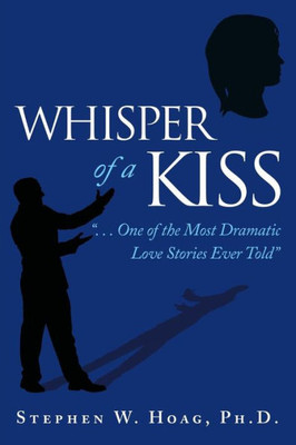 Whisper Of A Kiss: . . . One Of The Most Dramatic Love Stories Ever Told