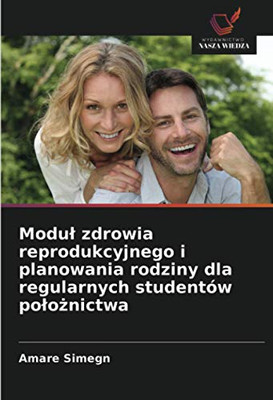 Moduł zdrowia reprodukcyjnego i planowania rodziny dla regularnych studentów położnictwa (Polish Edition)