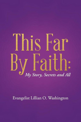 This Far By Faith:: My Story, Secrets And All