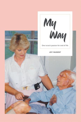 My Way: One Nurse?S Passion For End Of Life