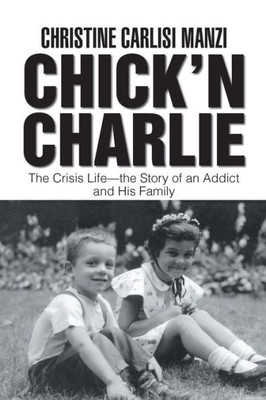 ChickN Charlie: The Crisis LifeThe Story Of An Addict And His Family