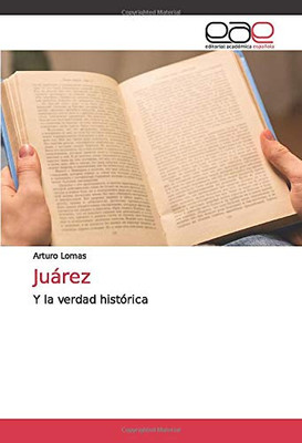 Juárez: Y la verdad histórica (Spanish Edition)