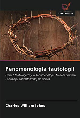 Fenomenologia tautologii: Obiekt tautologiczny w fenomenologii, filozofii procesu i ontologii zorientowanej na obiekt (Polish Edition)