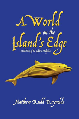 A World On The Island's Edge: Book One Of The Golden Dolphin