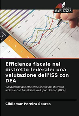 Efficienza fiscale nel distretto federale: una valutazione dell'ISS con DEA: Valutazione dell'efficienza fiscale nel distretto federale con l'analisi di inviluppo dei dati (DEA) (Italian Edition)