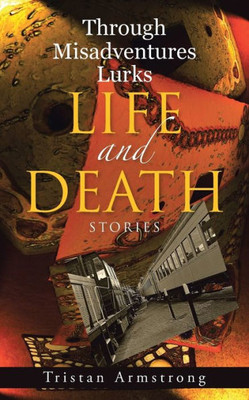 Through Misadventures Lurks Life And Death: Stories