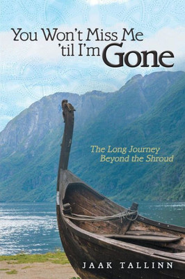 You Won'T Miss Me 'Til I'M Gone: The Long Journey Beyond The Shroud