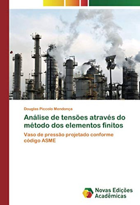 Análise de tensões através do método dos elementos finitos: Vaso de pressão projetado conforme código ASME (Portuguese Edition)