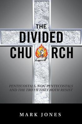 The Divided Church: Pentecostals, Non-Pentecostals And The Truth They Both Resist