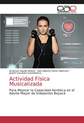 Actividad Física Musicalizada: Para Mejorar la Capacidad Aeróbica en el Adulto Mayor de Indeportes Boyacá (Spanish Edition)