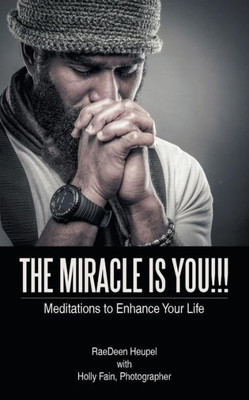 The Miracle Is You!!!: Meditations To Enhance Your Life