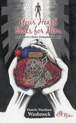 Your Heart Beats For Him: A Caregiver's Heart Transplant Journey