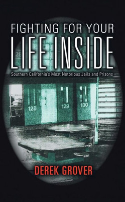 Fighting For Your Life Inside: Southern California's Most Notorious Jails And Prisons