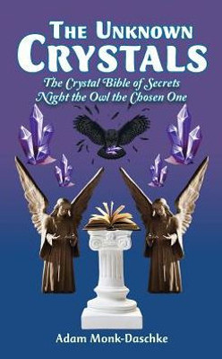 The Unknown Crystals: The Crystal Bible Of Secrets Night The Owl The Chosen One