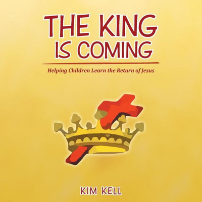 The King Is Coming: Helping Children Learn The Return Of Jesus