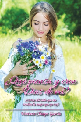 Que Piensa Y Cree Dios De Mi?: ¡Cartas Del Cielo Que Me Revelan La Mujer Que Yo Soy! (Spanish Edition)