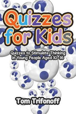 Quizzes For Kids: Quizzes To Stimulate Thinking In Young People Aged 1016