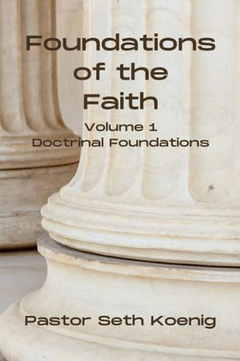 Foundations Of The Faith (Vol. 1): Doctrinal Foundations