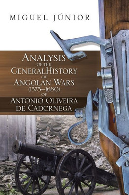 Analysis Of The General History Of Angolan Wars (15751680) Of Antonio Oliveira De Cadornega