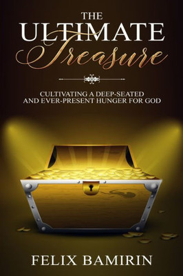 The Ultimate Treasure: Cultivating A Deep-Seated And Ever-Present Hunger For God