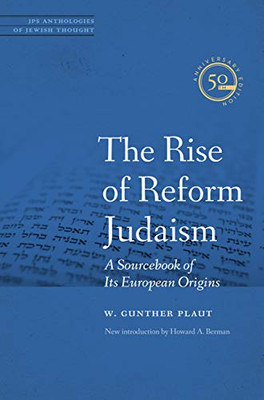The Rise of Reform Judaism: A Sourcebook of Its European Origins (JPS Anthologies of Jewish Thought)