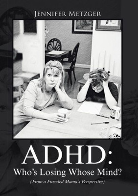 Adhd: Who's Losing Whose Mind? (From A Frazzled Mama's Perspective)