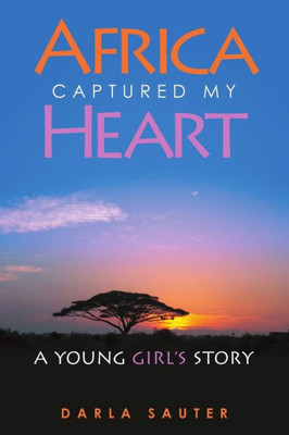 Africa Captured My Heart: A Young Girl's Story