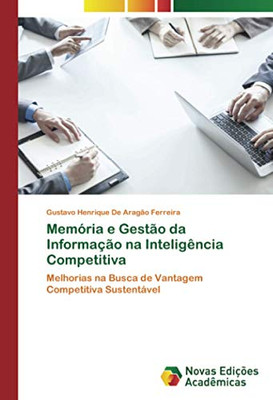 Memória e Gestão da Informação na Inteligência Competitiva: Melhorias na Busca de Vantagem Competitiva Sustentável (Portuguese Edition)