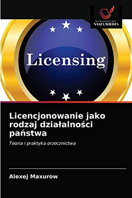 Licencjonowanie jako rodzaj dzialalności państwa (Polish Edition)