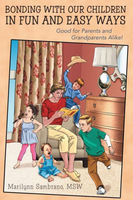 Bonding With Our Children In Fun And Easy Ways: Good For Parents And Grandparents Alike!