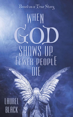When God Shows Up, Fewer People Die: Based On A True Story