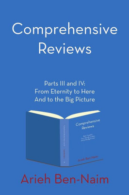 Comprehensive Reviews Parts Iii And Iv: From Eternity To Here And To The Big Picture