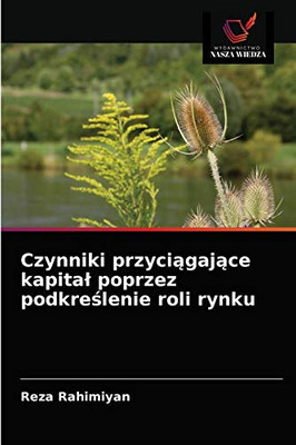 Czynniki przyciągające kapital poprzez podkreślenie roli rynku (Polish Edition)