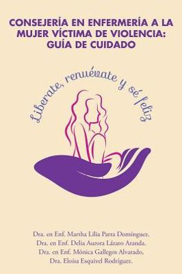 Consejeria En Enfermeria A La Mujer Victima De Violencia: Guia De Cuidado (Spanish Edition)