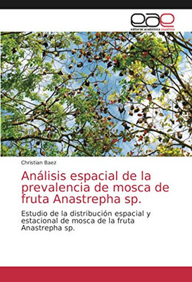 Análisis espacial de la prevalencia de mosca de fruta Anastrepha sp.: Estudio de la distribución espacial y estacional de mosca de la fruta Anastrepha sp. (Spanish Edition)