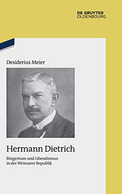 Hermann Dietrich: Bürgertum und Liberalismus in der Weimarer Republik (Studien Zur Zeitgeschichte) (German Edition)